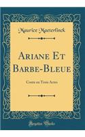 Ariane Et Barbe-Bleue: Conte En Trois Actes (Classic Reprint): Conte En Trois Actes (Classic Reprint)