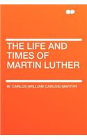 The Life and Times of Martin Luther