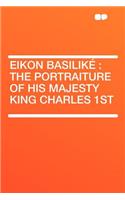 Eikon Basilike: The Portraiture of His Majesty King Charles 1st: The Portraiture of His Majesty King Charles 1st