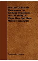 Law of Psychic Phenomena - A Working Hypothesis for the Study of Hypnotism, Spiritism, Mental Theraputics