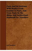 Paris And Its Environs With Routes From London To Paris, And From Paris To The Rhine And Switzerland - Hanbook For Travellers