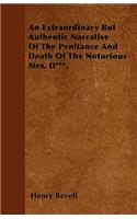 An Extraordinary But Authentic Narrative Of The Penitance And Death Of The Notorious Mrs. D***.