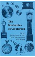The Mechanics of Clockwork - Lever Escapements, Cylinder Escapements, Verge Escapements, Shockproof Escapements, an Their Maintenance and Repair: (English)