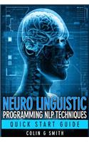 Neuro Linguistic Programming NLP Techniques - Quick Start Guide