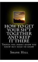 How to get Your Sh*t Together and Keep it There