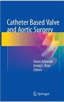 Catheter Based Valve and Aortic Surgery