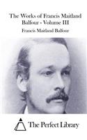 The Works of Francis Maitland Balfour - Volume III