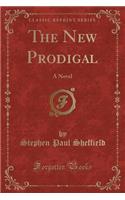 The New Prodigal: A Novel (Classic Reprint)