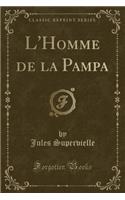 L'Homme de la Pampa (Classic Reprint)