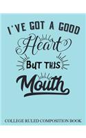 College Ruled Composition Book Blue I've got a Good Heart but this Mouth