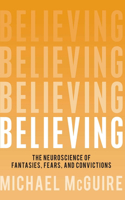Believing: The Neuroscience of Fantasies, Fears, and Convictions