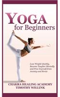 Yoga for Beginners: Lose Weight Quickly, Become Tougher Mentally and Free Yourself from Anxiety and Stress