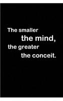 The smaller the mind, the greater the conceit.: black Lined notebook