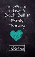 I Have A Black Belt In Family Therapy Notebook