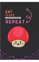 Eat Sleep Mushroom Repeat