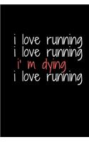 'I Love Running I Love Running I am Dying, I Love Running', Log Book, Book Diary - Run Workouts Journal Notebook
