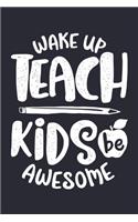 Wake Up Teach Kids Be Awesome: Teacher Lined Notebook, Journal, Organizer, Diary, Composition Notebook, Gifts for Teachers