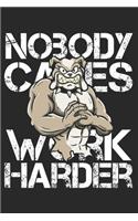 Nobody Cares Work Harder: Funny Workout Notebook for any bodybuilding and fitness enthusiast. DIY Dog Lovers Gym Motivational Quotes Inspiration Planner Exercise Diary Note B