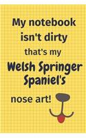 My Notebook Isn't Dirty That's My Welsh Springer Spaniel's Nose Art: For Welsh Springer Spaniel Dog Fans