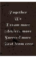 Together We Dream More Achieve More Succeed More Best Team Ever