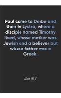 Acts 16: 1 Notebook: Paul came to Derbe and then to Lystra, where a disciple named Timothy lived, whose mother was Jewish and a believer but whose father was