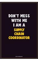 Don't Mess With Me, I Am A Supply Chain Coordinator: Career Motivational Quotes 6x9 120 Pages Blank Lined Notebook Journal