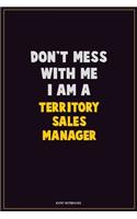 Don't Mess With Me, I Am A Territory Sales Manager: Career Motivational Quotes 6x9 120 Pages Blank Lined Notebook Journal