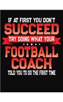 If At First You Don't Succeed Try Doing What Your Football Coach Told You To Do The First Time: College Ruled Composition Notebook Journal