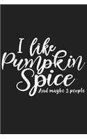 I Like Pumpkin Spice And Maybe 3 people: I Like Pumpkin Spice And Maybe 3 people Gift 6x9 Journal Gift Notebook with 125 Lined Pages