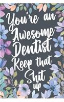 You're An Awesome Dentist Keep That Shit Up