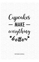 Cupcakes Make Everything Better: A 6 x 9 Inch Journal Diary Notebook With A Bold Text Font Slogan On A Matte Cover and 120 Blank Lined Pages