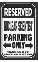 Reserved Nuclear Scientist Parking Only. Violators Will Be Shot. Survivors Will Be Shot Again: Blank Lined Notebook - Thank You Gift For Nuclear Scientist