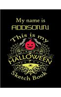 My name is ADDISON This is my HALLOWEEN Sketch Book: Inspirational and Motivational Halloween Gift for a Special girl