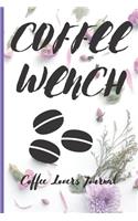 COFFEE WENCH Coffee Lovers Journal: Caffeine - But First Coffee - Nurses - Cup of Joe - I love Coffee - Gift Under 10 - Cold Drip - Cafe Work Space - Barista - Coffee Beans - Aficionad