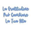 La Gratitudine Può Cambiare la Tua Vita: Pochi Minuti al Giorno Che Possono Cambiare la Tua Vita! - Perchè la Gratitudine è un'Attitudine!(1 Mente, Corpo Ed Anima)