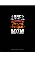 I Once Protected Him Now He Protects Me Proud Firefighter Mom