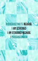 I Procrastinate Because I Am Stressed I Am Stressed Because I Procrastinate