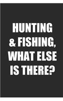 Hunting & Fishing, What Else is There: Fishing Logbook Journal For fisherman/sailor/angler to write anything about fishing experience and fishing schedule with fishing quotes