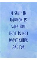 A Ship In Harbor Is Safe But That Is Not What Ships Are For
