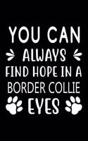 You can always find Hope in a Border Collie eyes: Cute Border Collie Lined journal Notebook, Great Accessories & Gift Idea for Border Collie Owner & Lover. Lined journal Notebook With An Inspiration