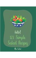 Hello! 123 Simple Salad Recipes: Best Simple Salad Cookbook Ever For Beginners [Book 1]