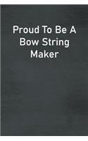 Proud To Be A Bow String Maker: Lined Notebook For Men, Women And Co Workers