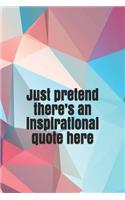 Just pretend there's an inspirational quote here: A funny lined notebook journal for your everyday needs