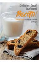 Craving for a Cookie? Bake Yourself Biscotti!: 30 Biscotti Treats to Tickle Your Taste Buds