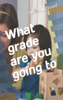 What grade are you going to