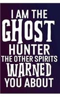 I Am the Ghost Hunter the Other Spirits Warned You About: Funny Paranormal Investigator Notebook Journal Gift