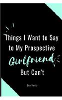 Things I Want to Say to My Prospective Girlfriend But Can't: A Blank Lined Journal for Writing and Expressing Your Feelings