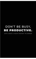 2019-2020 2-Year Pocket Planner; Don't Be Busy, Be Productive.: Pocket Calendar and Monthly Planner 2019-2020(1 Agenda, Personal Organizer and Monthly Calendar Planner)