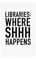 Libraries Where Shhh Happens: A 6x9 Inch Matte Softcover Notebook Journal with 120 Blank Lined Pages and a Funny Book Loving Cover Slogan