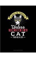 Always Be Yourself Unless You Can Be a Cat Then Be a Cat: Unruled Composition Book